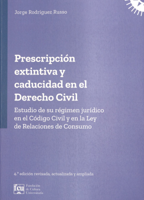 Prescripción extintiva y caducidad en el derecho civil : estudio de su régimen jurídico en el Código Civil y en la Ley de Relaciones de Consumo