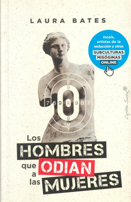 Los hombres que odian a las mujeres : incels, artistas de la seducción y otras subculturas misóginas online