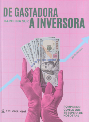 De gastadora a inversora : rompiendo con lo que se espera de nosotras