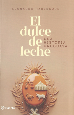 El dulce de leche : una historia uruguaya