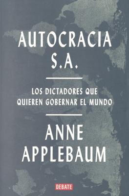 Autocracia S.A. : los dictadores que quieren gobernar el mundo