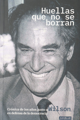 Huellas que no se borran : crónica de los años junto a Wilson, en defensa de la democracia