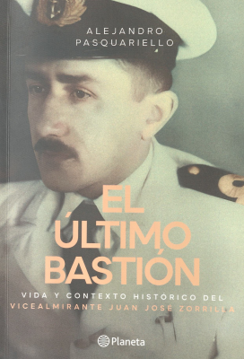 El último bastión : vida y contexto histórico del vicealmirante Juan José Zorrilla