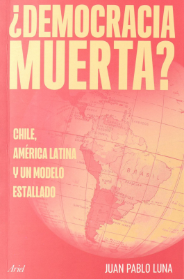 ¿Democracia muerta? : Chile, América Latina y un modelo estallado