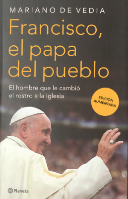Francisco, el papa del pueblo : el hombre que le cambió el rostro a la iglesia