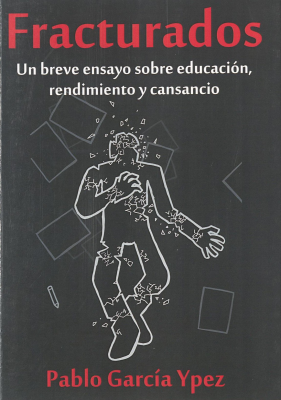 Fracturados : un breve ensayo sobre educación, rendimiento y cansancio