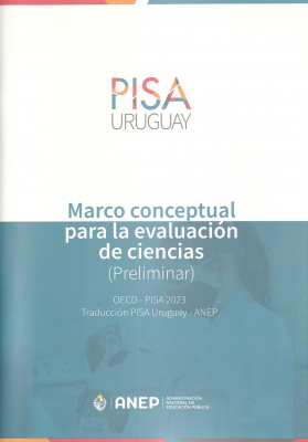 PISA Uruguay : marco conceptual para la evaluación de ciencias (preliminar)