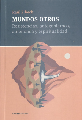 Mundos otros : resistencias, autogobiernos, autonomía y espiritualidad