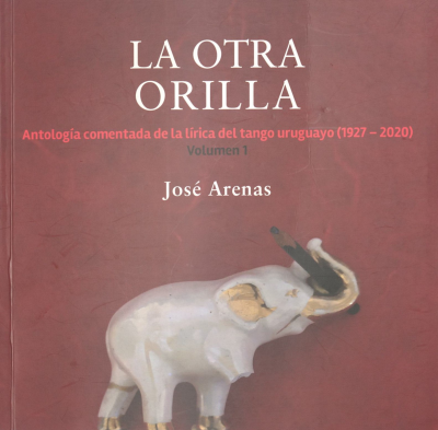 La otra orilla : antología comentada de la lirica del tango uruguayo (1927-2020). v.1