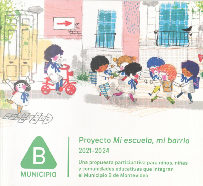 Proyecto mi escuela, mi barrio 2021 - 2024 : una propuesta participativa para niños, niñas y comunidades educativas que integran el Municipio B de Montevideo