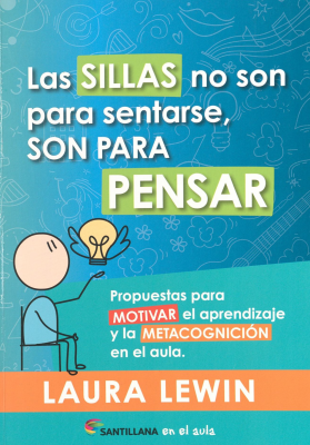 Las sillas no son para sentarse, son para pensar : propuestas para motivar el aprendizaje y la metacognición en el aula