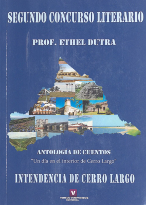 Segundo concurso literario : profesora Ethel Dutra : consigna "Un día en el interior de Cerro Largo" : antología de cuentos : Intendencia de Cerro Largo