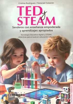 TED y STEAM : senderos con ense&ntilde;anza empoderada y aprendizajes apropiados : tecnolog&iacute;a educativa digital y STEAM, did&aacute;cticas para el aula en educaci&oacute;n infantil