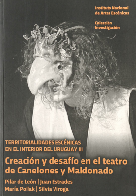 Territorialidades escénicas en el interior del Uruguay III : creación y desafío en el teatro de Canelones y Maldonado