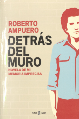 Detrás del muro : novela de mi memoria imprecisa