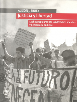 Justicia y libertad : luchas populares por los derechos sociales y democracia en Chile
