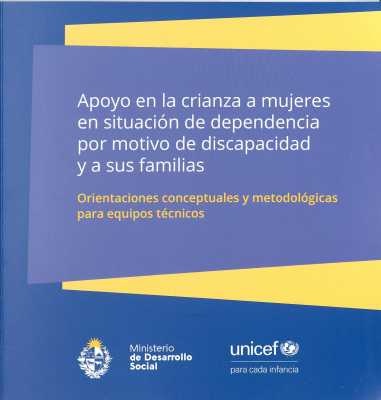 Apoyo en la crianza a mujeres en situación de dependencia por motivo de discapacidad y a sus familias : orientaciones conceptuales y metodológicas para equipos técnicos