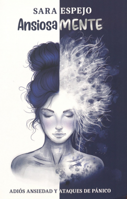 Ansiosamente : adi&oacute;s ansiedad y ataques de p&aacute;nico