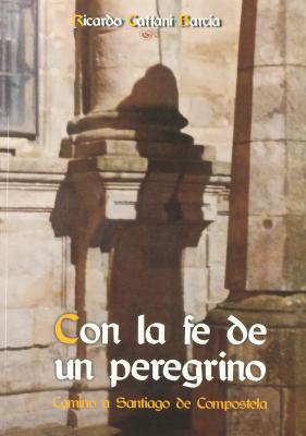 Con la fe de un peregrino : camino a Santiago de Compostela