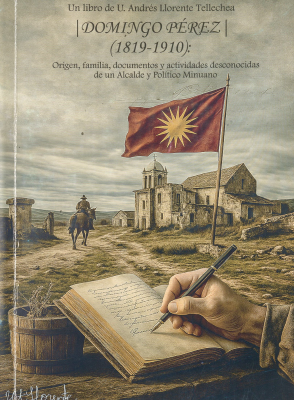Domingo Pérez (1819-1910) : origen, familia, documentos y actividades desconocidas de un Alcalde y Político minuano
