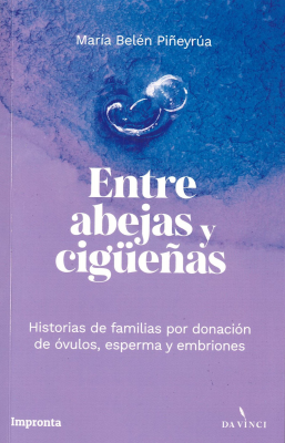 Entre abejas y cig&uuml;e&ntilde;as : historias de familias por donaci&oacute;n de &oacute;vulos, esperma y embriones