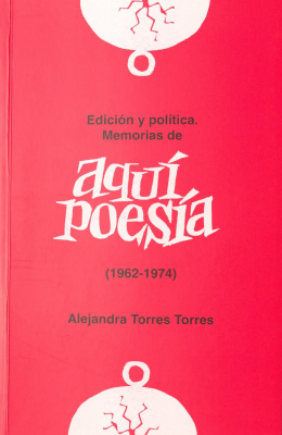 Edici&oacute;n y pol&iacute;tica : memorias de Aqu&iacute;, Poes&iacute;a (1962-1974)