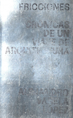 Fricciones : cr&oacute;nicas de un viaje de arquitectura