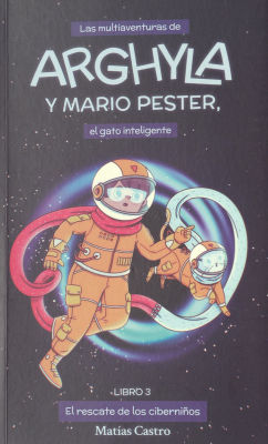 Las multiaventuras de Arghyla y Mario Pester, el gato inteligente : el rescate de los ciberni&ntilde;os