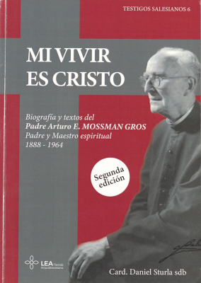 Mi vivir es Cristo : biograf&iacute;a y textos del Padre Arturo E. Mossman Gros : Padre y maestro espiritual 1888-1964