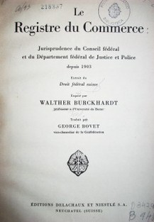 Le Registre du Commerce : Jurisprudence du Conseil fédéral et du Départament fédéral de Justice et Police depuis 1903. Extrait du Droit fédéral suisse