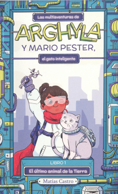 Las multiaventuras de Arghyla y Mario Pester, el gato inteligente : el &uacute;ltimo animal de la Tierra
