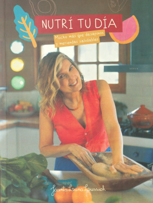 Nutrí tu día : mucho más que desayunos y meriendas saludables