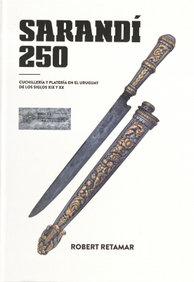 Sarand&iacute; 250 : cuchiller&iacute;a y plater&iacute;a en el Uruguay de los siglos XIX y XX