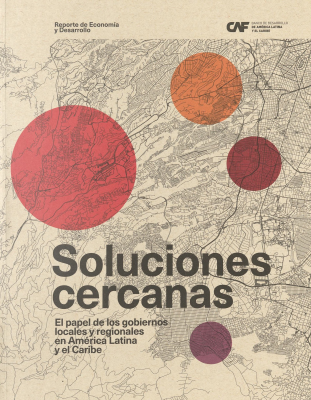 Soluciones cercanas : el papel de los gobiernos locales y regionales en Am&eacute;rica Latina y el Caribe