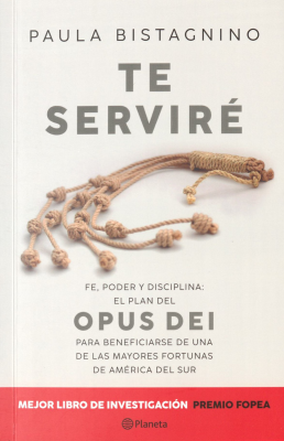 Te serviré : fe, poder y disciplina: el plan del Opus Dei para beneficiarse de una de las mayores fortunas de América del Sur