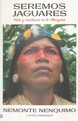 Seremos Jaguares : vida y resistencia en la Amazonia