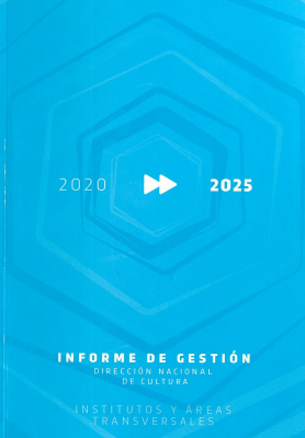 Informe de gestión 2020-2025 : Dirección Nacional de Cultura : institutos y áreas transversales