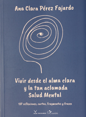 Vivir desde el alma clara y la tan aclamada salud mental : 137 reflexiones, cartas, fragmentos y frases