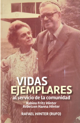 Vidas ejemplares : al servicio de la comunidad : Rabino Fritz Winter (1914-2000) Rebetzen Hanna Winter (1922-2021)
