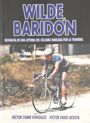 Wilde Barid&oacute;n : biograf&iacute;a de una leyenda del ciclismo marcada por la tragedia