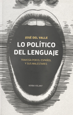 Lo político del lenguaje : travesía por el español y sus malestares