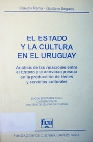 El Estado y la cultura en Uruguay : análisis de las relaciones entre el Estado y la actividad privada en la producción de bienes y servicios culturales