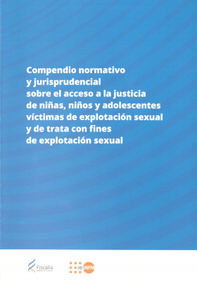 Compendio normativo y jurisprudencial sobre el acceso a la justicia de ni&ntilde;as, ni&ntilde;os y adolescentes v&iacute;ctimas de explotaci&oacute;n sexual y de trata con fines de explotaci&oacute;n sexual
