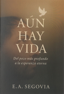 A&uacute;n hay vida : del pozo m&aacute;s profundo a la esperanza eterna