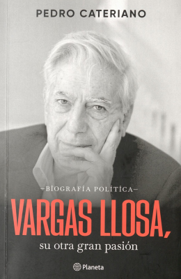 Vargas Llosa, su otra gran pasi&oacute;n : biograf&iacute;a pol&iacute;tica