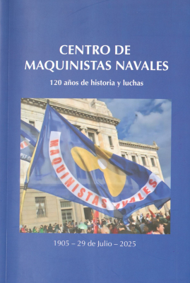 Centro de Maquinistas Navales : 120 a&ntilde;os de historia y luchas