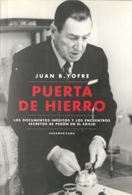 Puerta de hierro : los documentos inéditos y los encuentros secretos de Perón en el exilio