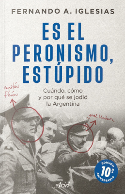 Es el peronismo, estúpido : cuándo, cómo y por qué se jodió la Argentina