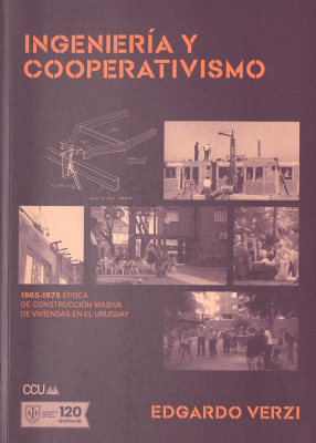 Ingenier&iacute;a y cooperativismo : 1965-1975 &eacute;poca de construcci&oacute;n masiva de viviendas en el Uruguay
