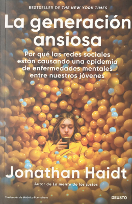 La generaci&oacute;n ansiosa : por qu&eacute; las redes sociales est&aacute;n causando una epidemia de enfermedades mentales entre nuestros j&oacute;venes